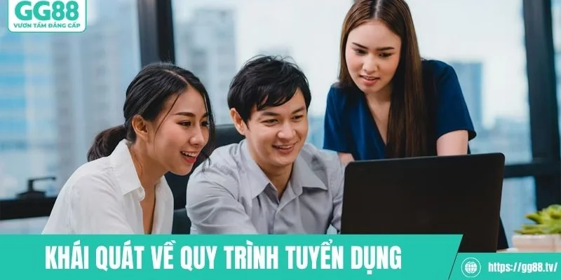 Khái quát về quy trình tuyển dụng tại nền tảng